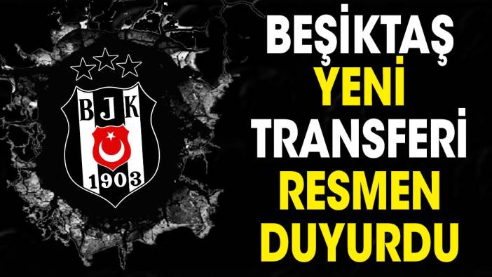 Beşiktaş yeni transferini resmen duyurdu