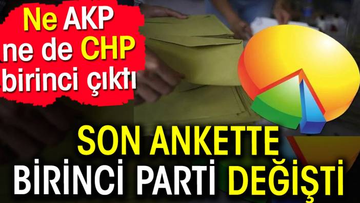 Son ankette birinci parti değişti. Ne AKP ne de CHP birinci çıktı